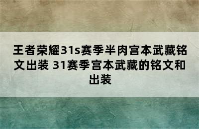 王者荣耀31s赛季半肉宫本武藏铭文出装 31赛季宫本武藏的铭文和出装